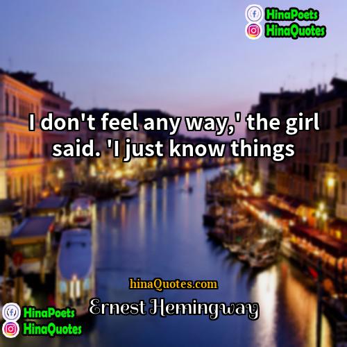 Ernest Hemingway Quotes | I don't feel any way,' the girl